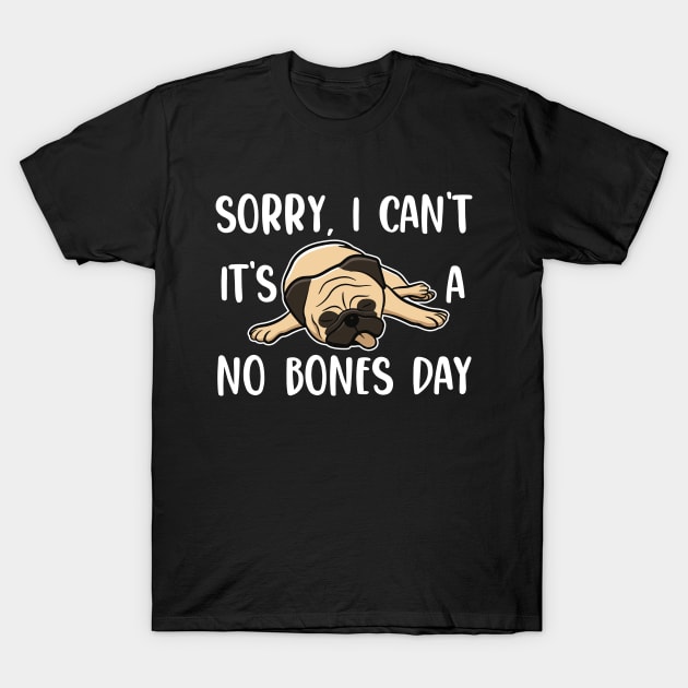 Sorry I Can't It's A No Bones Day Pug T-Shirt by UniqueBoutiqueTheArt